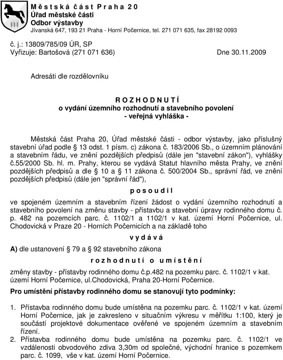 2009 Adresáti dle rozdělovníku R O Z H O D N U T Í o vydání územního rozhodnutí a stavebního povolení - veřejná vyhláška - Městská část Praha 20, Úřad městské části - odbor výstavby, jako příslušný