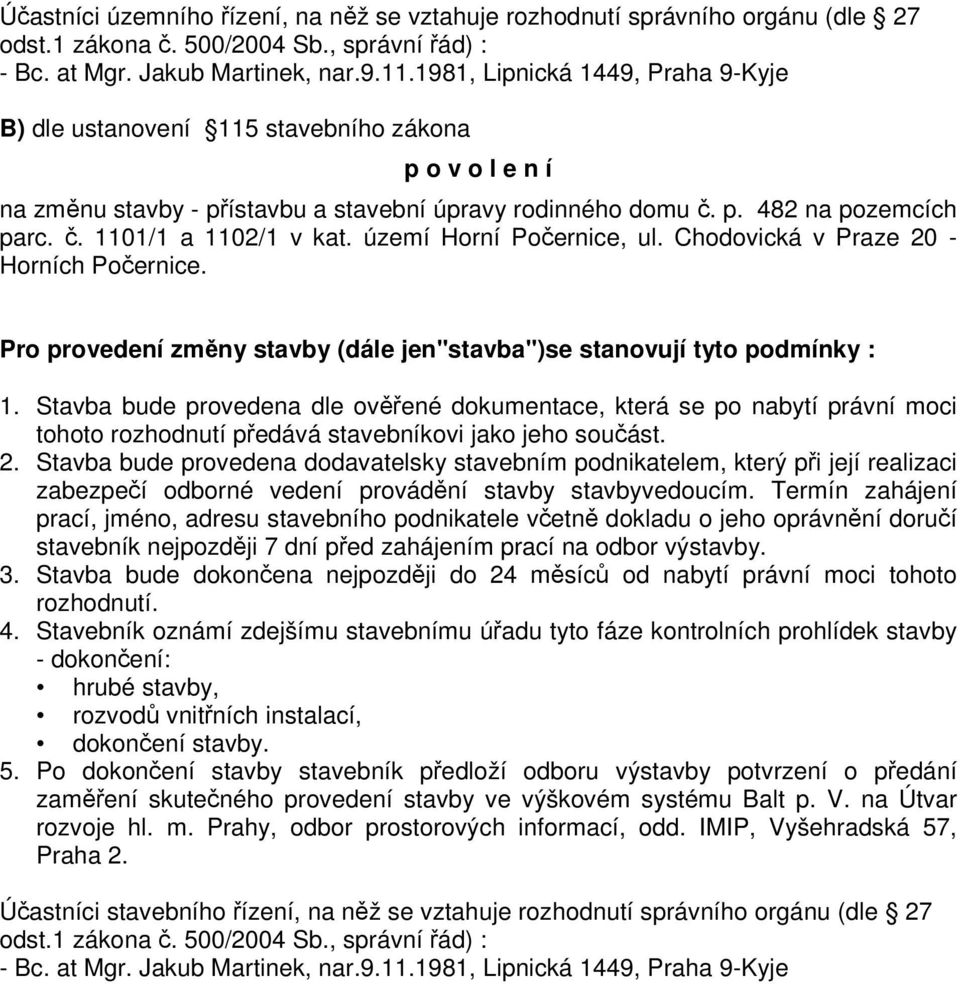 území Horní Počernice, ul. Chodovická v Praze 20 - Horních Počernice. Pro provedení změny stavby (dále jen"stavba")se stanovují tyto podmínky : 1.