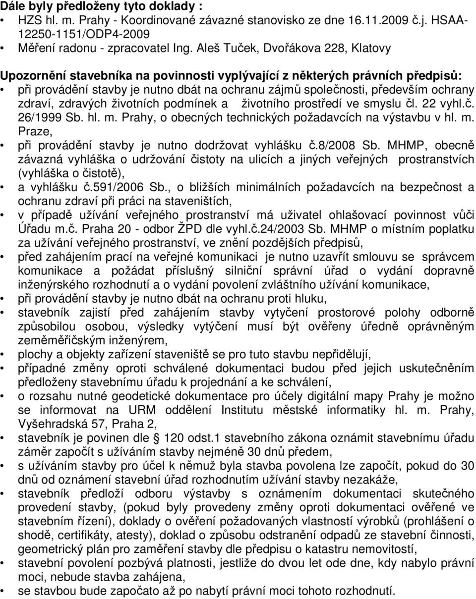 zdraví, zdravých životních podmínek a životního prostředí ve smyslu čl. 22 vyhl.č. 26/1999 Sb. hl. m. Prahy, o obecných technických požadavcích na výstavbu v hl. m. Praze, při provádění stavby je nutno dodržovat vyhlášku č.