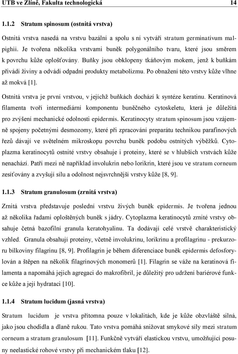 Buňky jsou obklopeny tkáňovým mokem, jenž k buňkám přivádí živiny a odvádí odpadní produkty metabolizmu. Po obnažení této vrstvy kůže vlhne až mokvá [1].