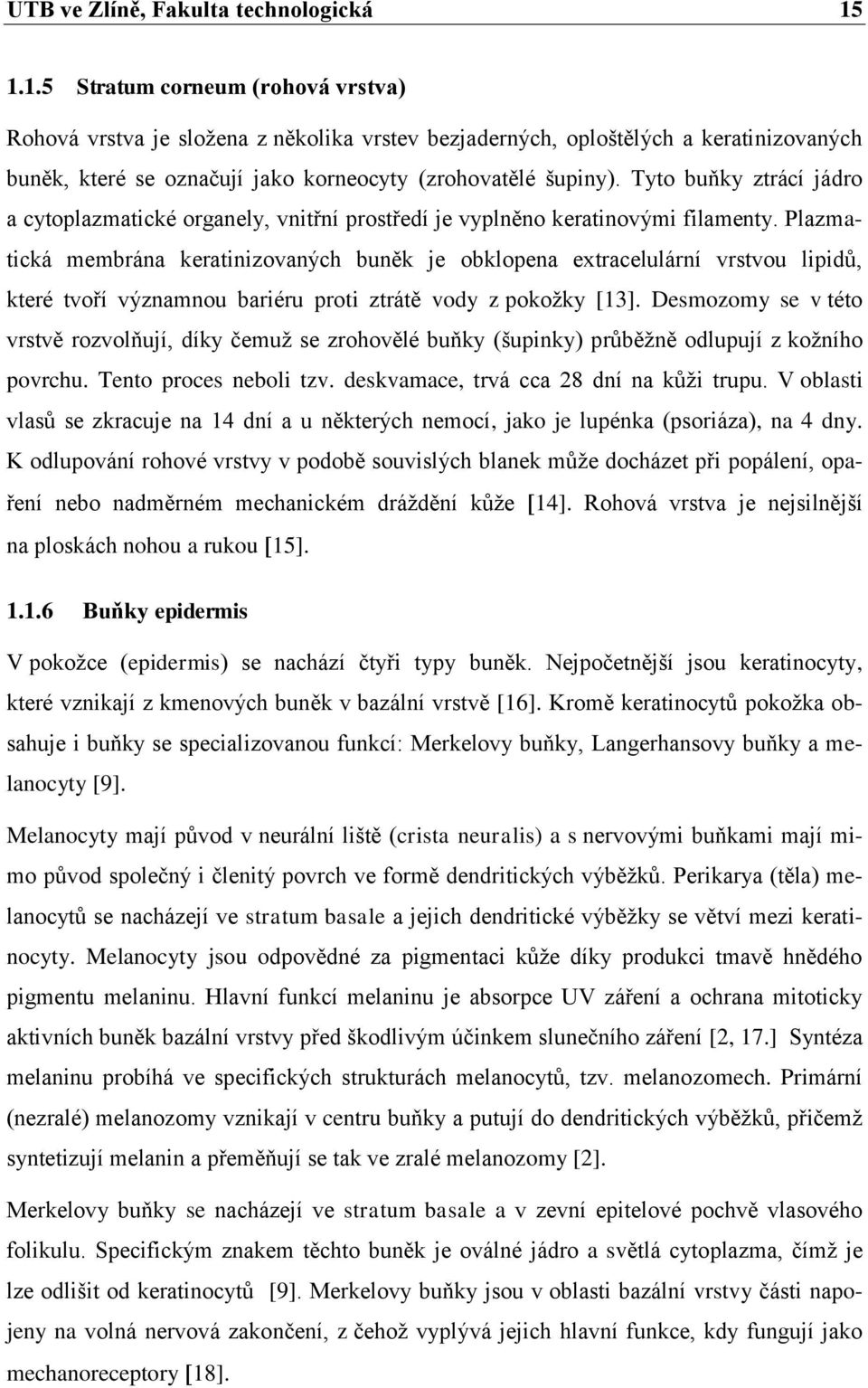 Tyto buňky ztrácí jádro a cytoplazmatické organely, vnitřní prostředí je vyplněno keratinovými filamenty.