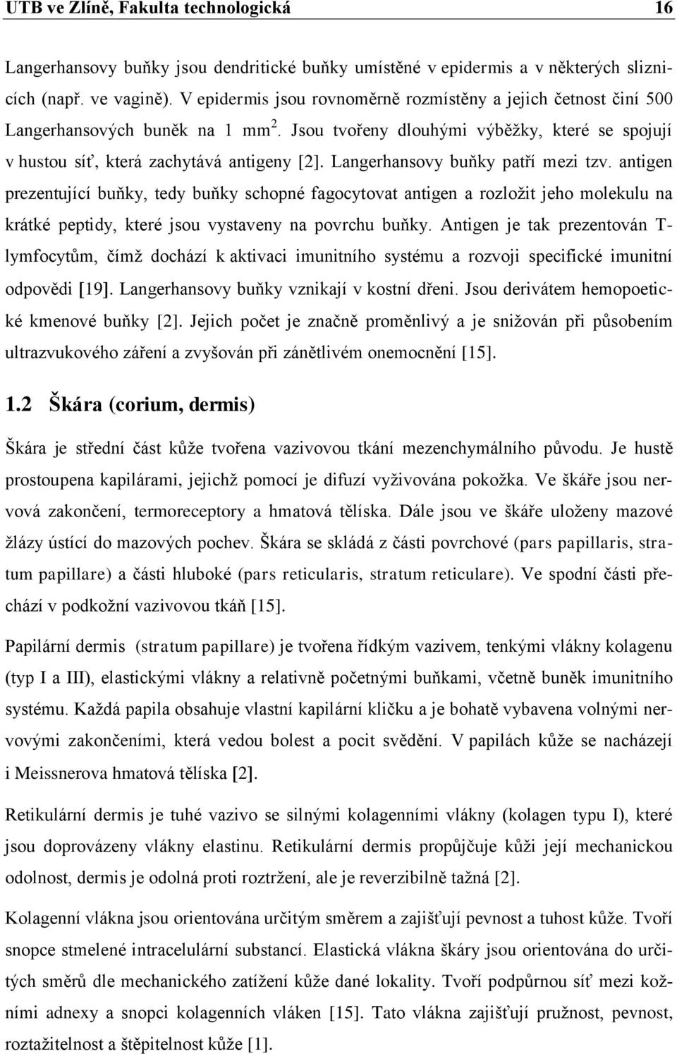 Langerhansovy buňky patří mezi tzv. antigen prezentující buňky, tedy buňky schopné fagocytovat antigen a rozložit jeho molekulu na krátké peptidy, které jsou vystaveny na povrchu buňky.