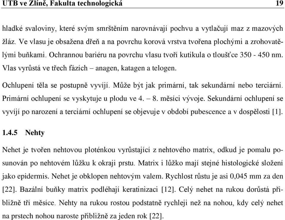 Vlas vyrůstá ve třech fázích anagen, katagen a telogen. Ochlupení těla se postupně vyvíjí. Může být jak primární, tak sekundární nebo terciární. Primární ochlupení se vyskytuje u plodu ve 4. 8.