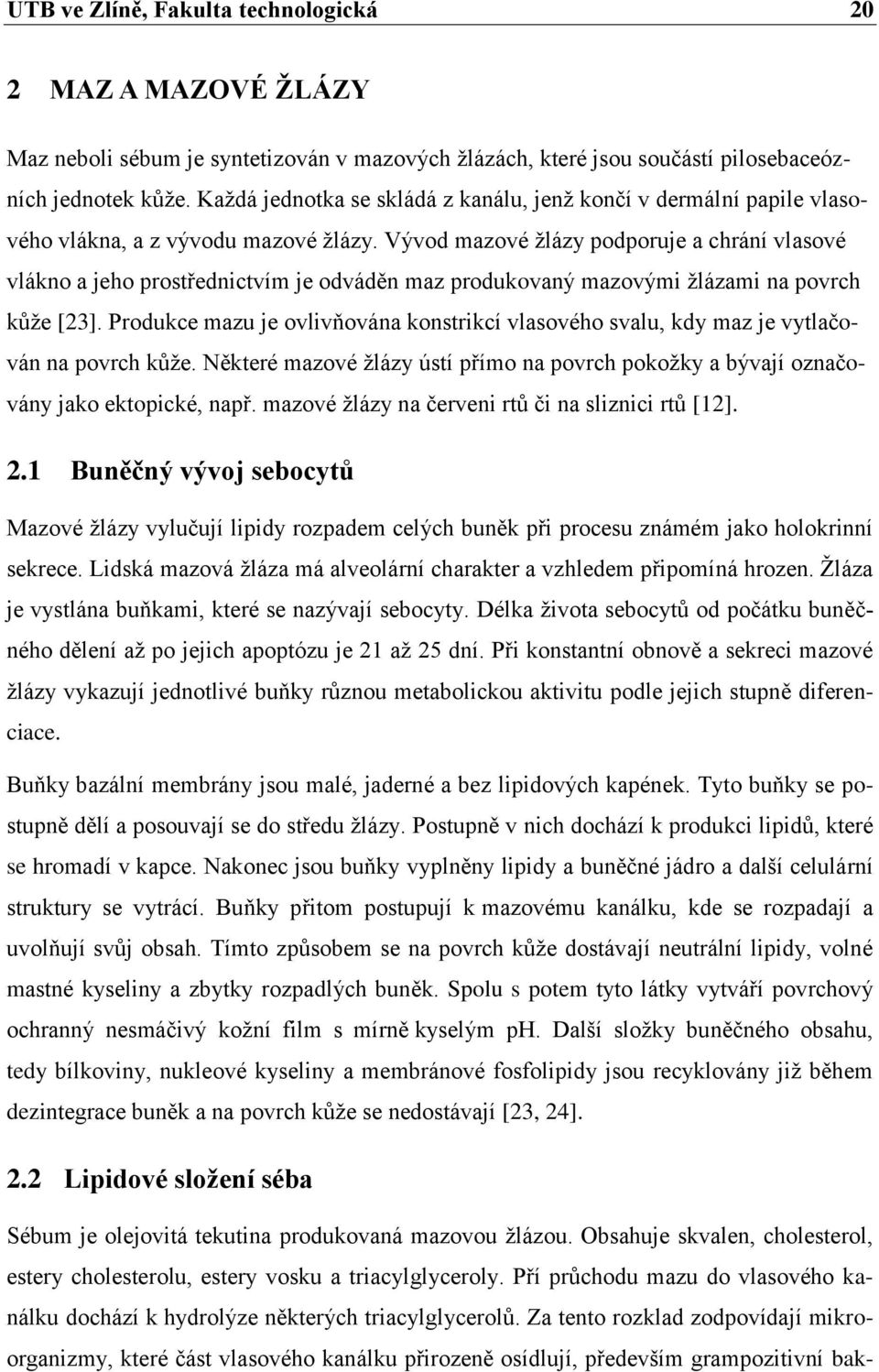 Vývod mazové žlázy podporuje a chrání vlasové vlákno a jeho prostřednictvím je odváděn maz produkovaný mazovými žlázami na povrch kůže [23].