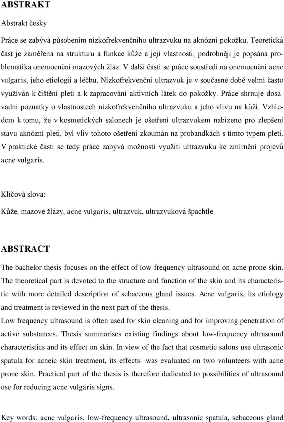 V další části se práce soustředí na onemocnění acne vulgaris, jeho etiologii a léčbu.