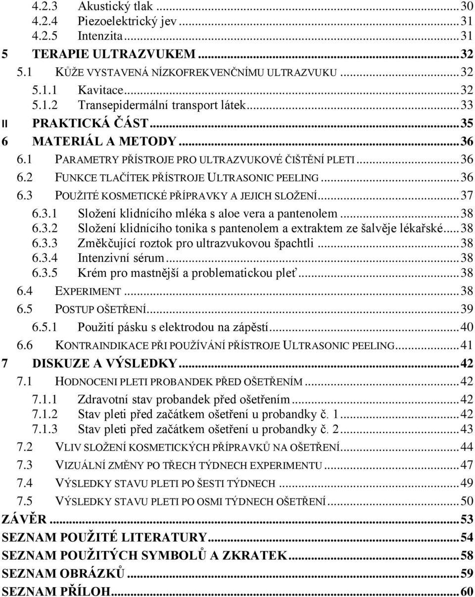 .. 37 6.3.1 Složení klidnícího mléka s aloe vera a pantenolem... 38 6.3.2 Složení klidnícího tonika s pantenolem a extraktem ze šalvěje lékařské... 38 6.3.3 Změkčující roztok pro ultrazvukovou špachtli.