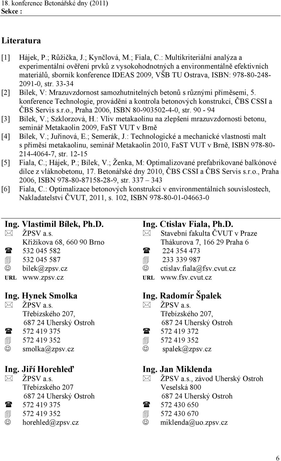 33-34 [2] Bílek, V: Mrazuvzdornost samozhutnitelných betonů s různými příměsemi, 5. konference Technologie, provádění a kontrola betonových konstrukcí, ČBS CSSI a ČBS Servis s.r.o., Praha 2006, ISBN 80-903502-4-0, str.