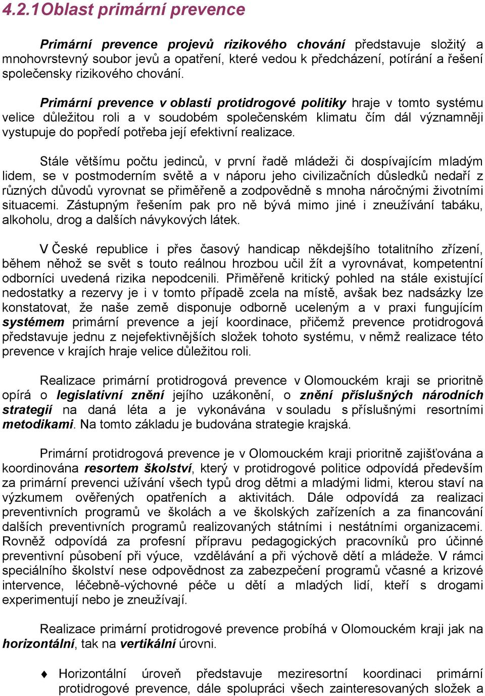 Primární prevence v oblasti protidrogové politiky hraje v tomto systému velice důležitou roli a v soudobém společenském klimatu čím dál významněji vystupuje do popředí potřeba její efektivní