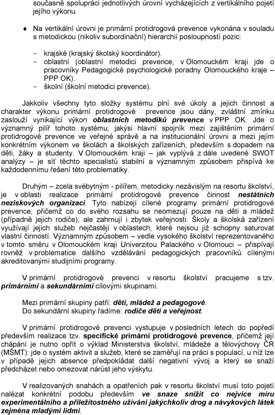 - oblastní (oblastní metodici prevence, v Olomouckém kraji jde o pracovníky Pedagogické psychologické poradny Olomouckého kraje PPP OK). - školní (školní metodici prevence).