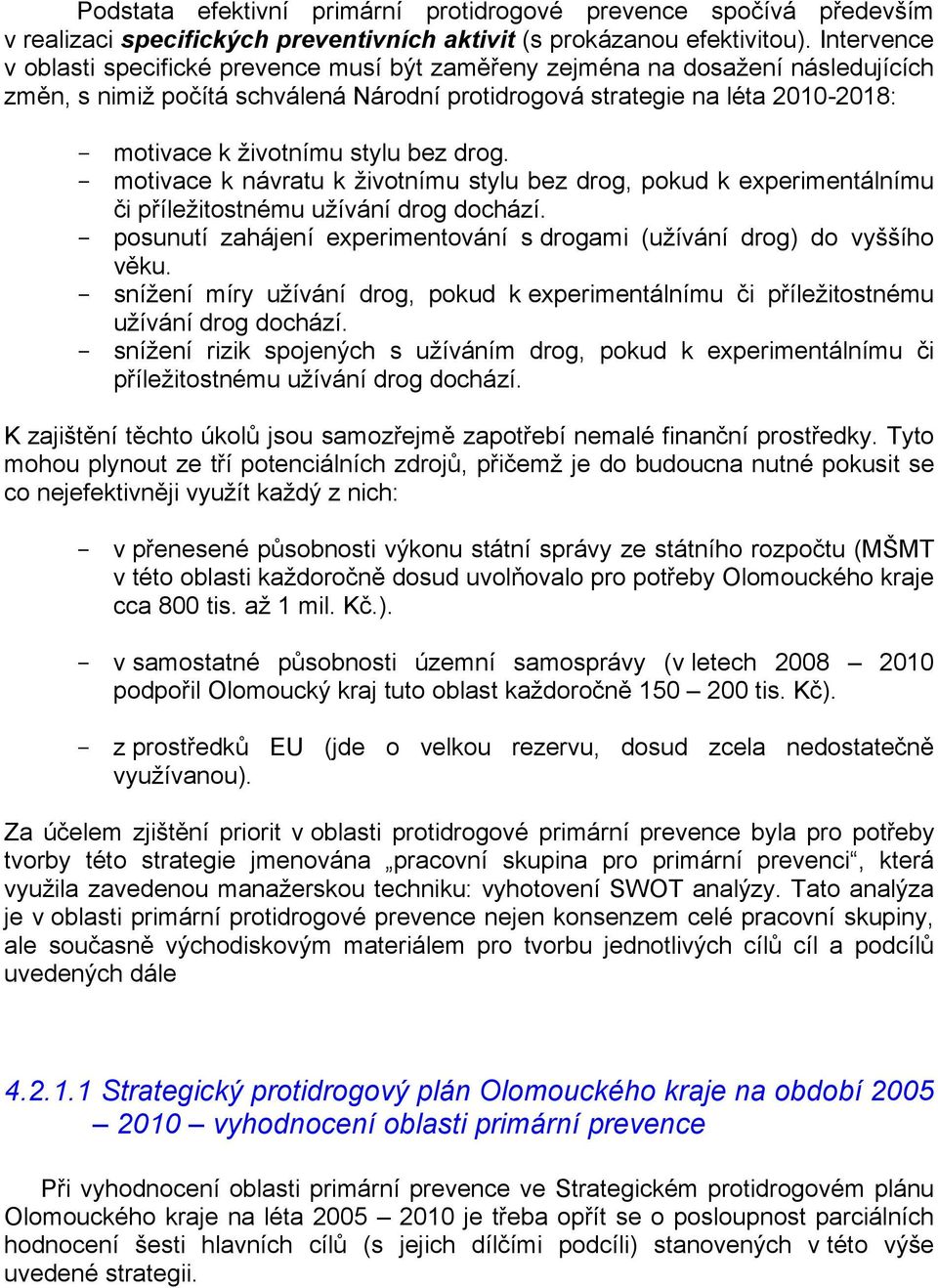 stylu bez drog. - motivace k návratu k životnímu stylu bez drog, pokud k experimentálnímu či příležitostnému užívání drog dochází.