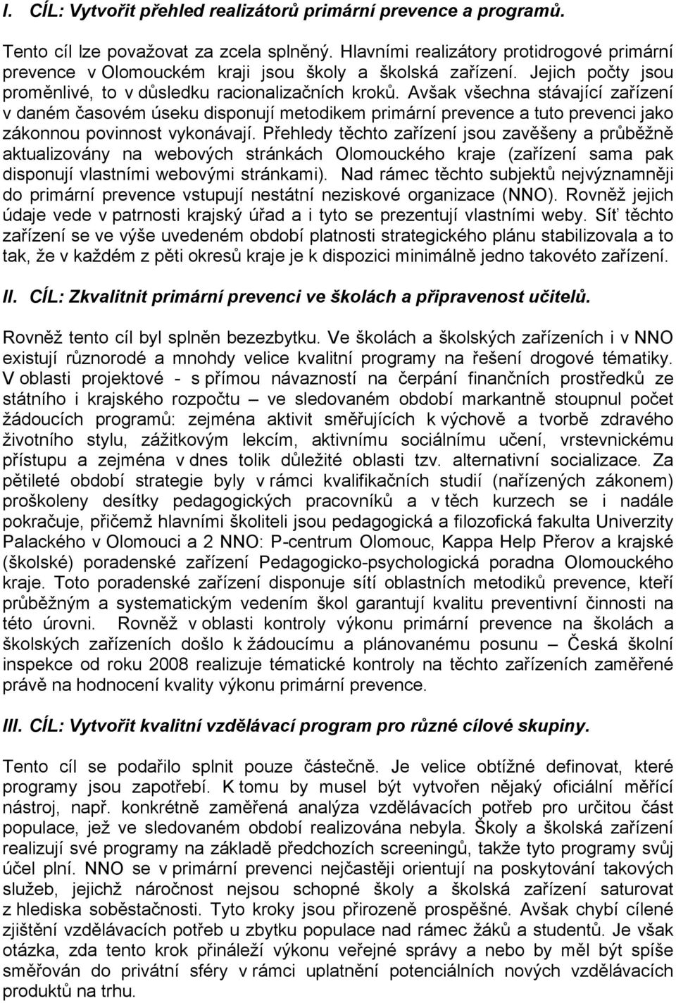 Avšak všechna stávající zařízení v daném časovém úseku disponují metodikem primární prevence a tuto prevenci jako zákonnou povinnost vykonávají.