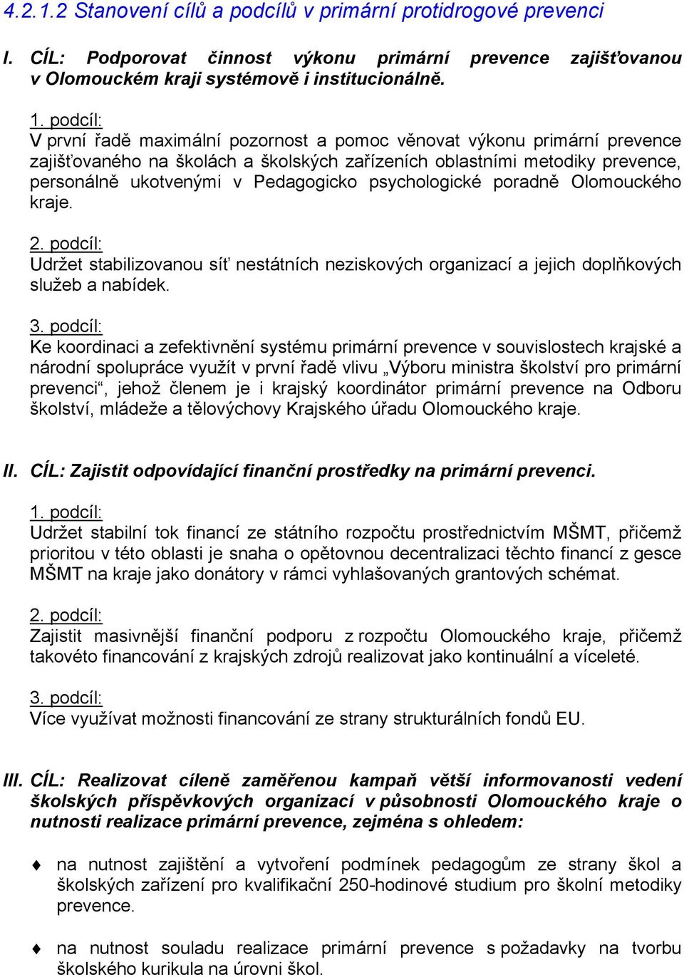 psychologické poradně Olomouckého kraje. 2. podcíl: Udržet stabilizovanou síť nestátních neziskových organizací a jejich doplňkových služeb a nabídek. 3.