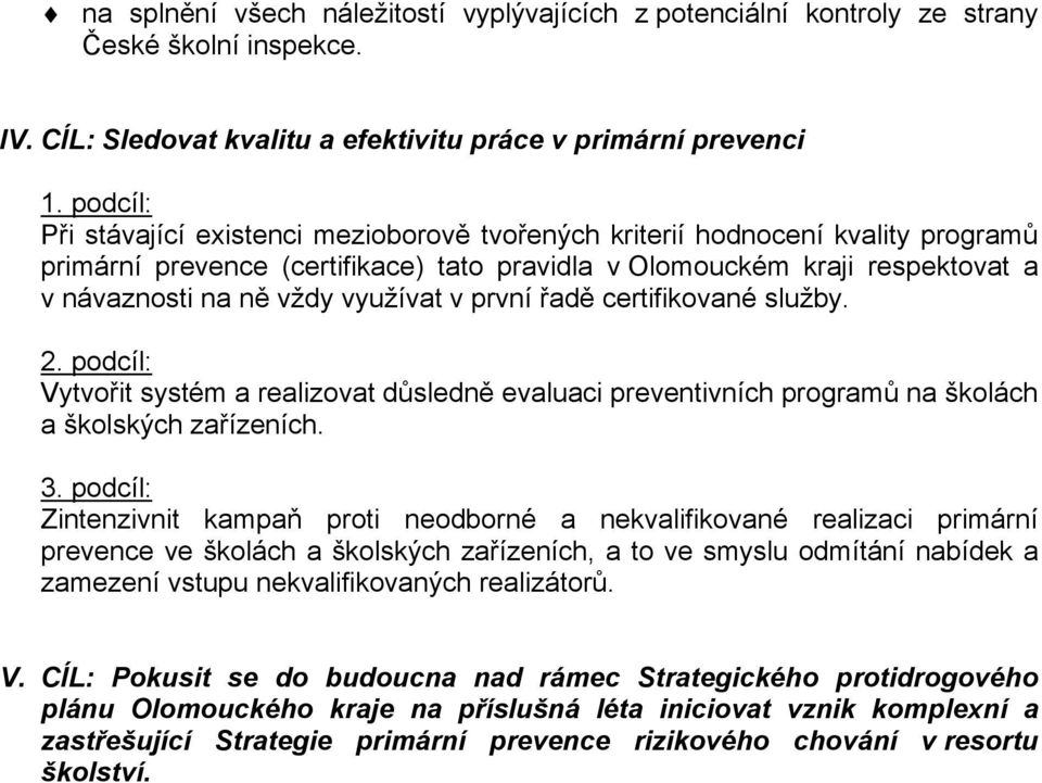 využívat v první řadě certifikované služby. 2. podcíl: Vytvořit systém a realizovat důsledně evaluaci preventivních programů na školách a školských zařízeních. 3.