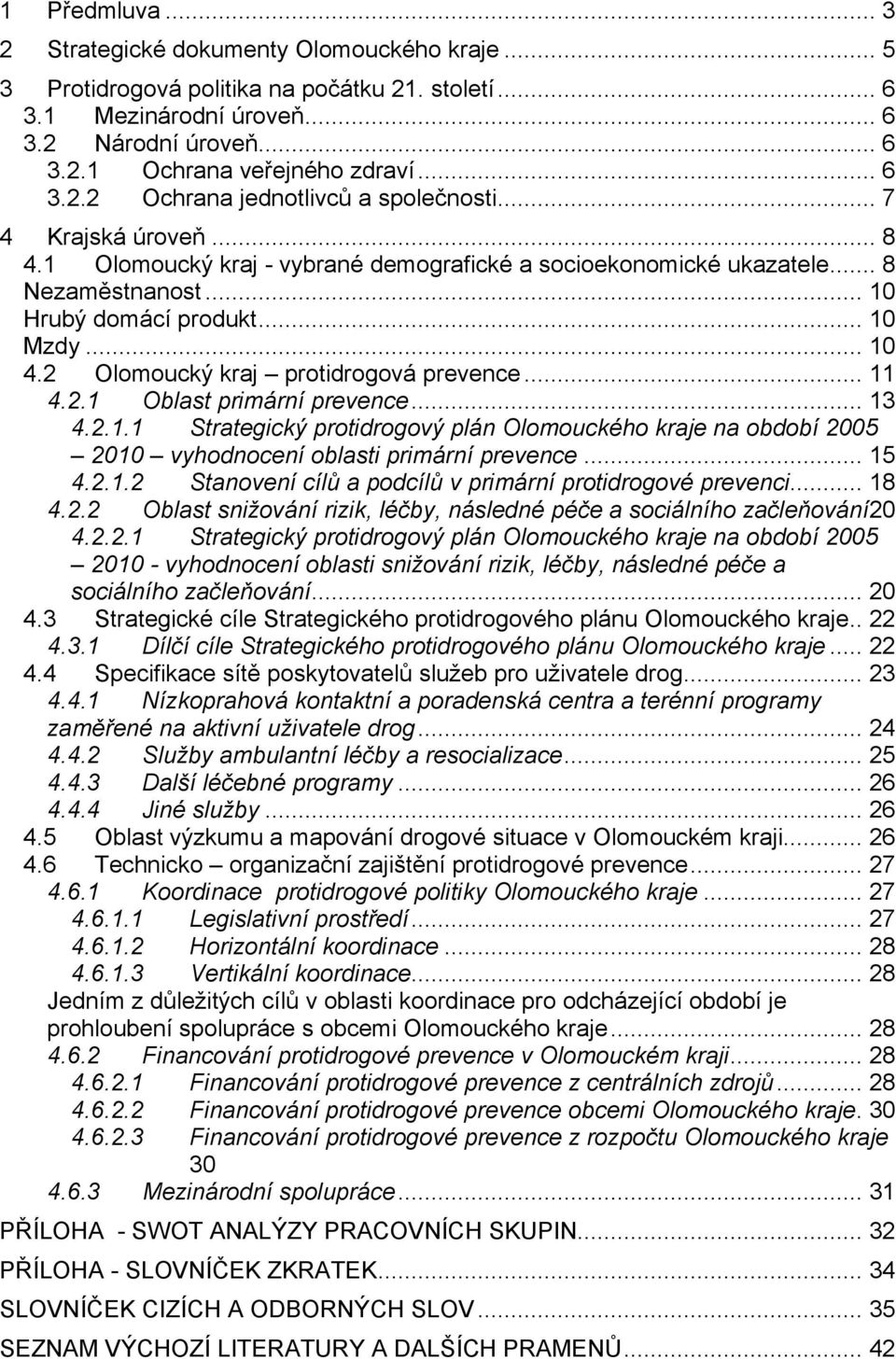 .. 10 4.2 Olomoucký kraj protidrogová prevence... 11 4.2.1 Oblast primární prevence... 13 4.2.1.1 Strategický protidrogový plán Olomouckého kraje na období 2005 2010 vyhodnocení oblasti primární prevence.