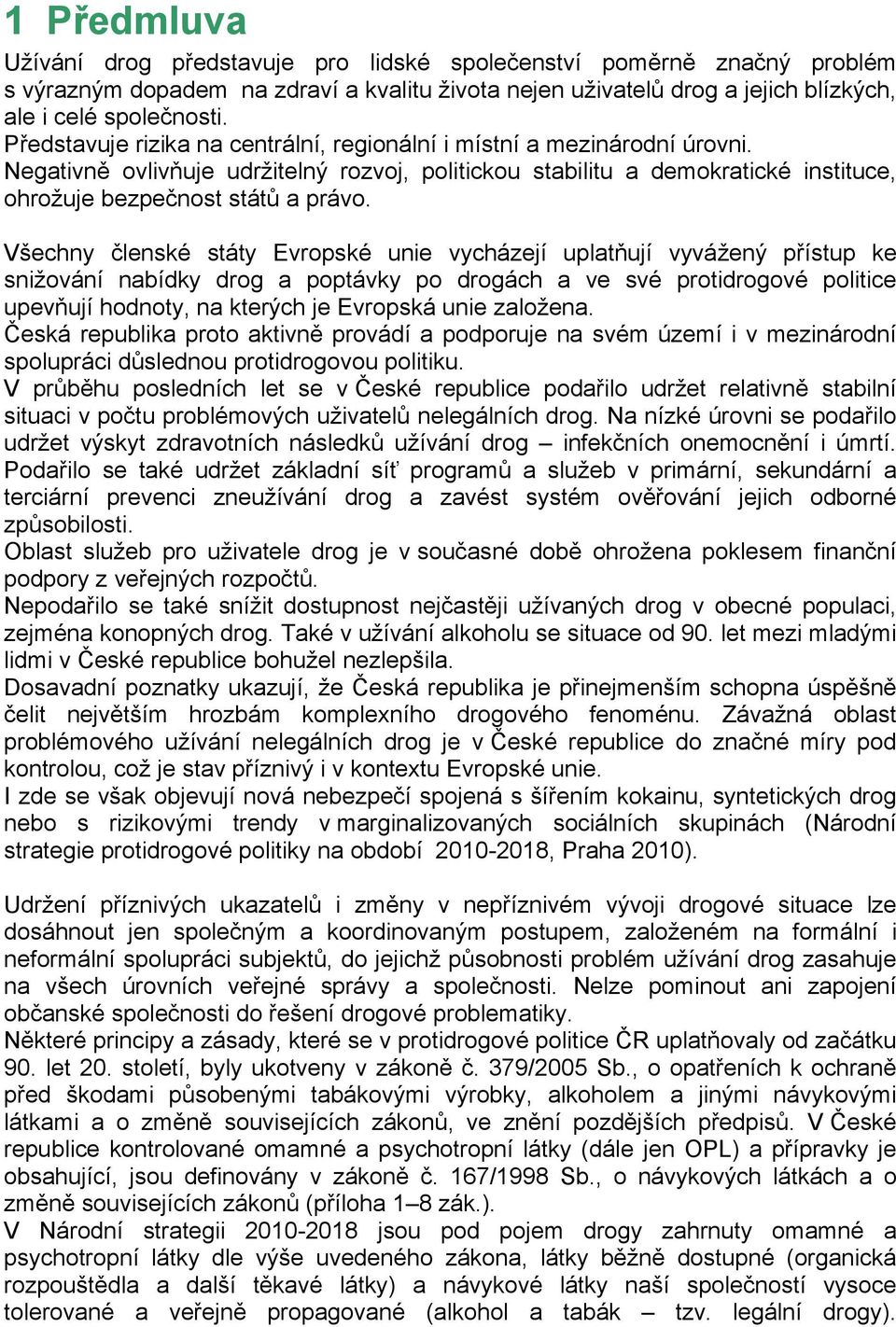 Všechny členské státy Evropské unie vycházejí uplatňují vyvážený přístup ke snižování nabídky drog a poptávky po drogách a ve své protidrogové politice upevňují hodnoty, na kterých je Evropská unie