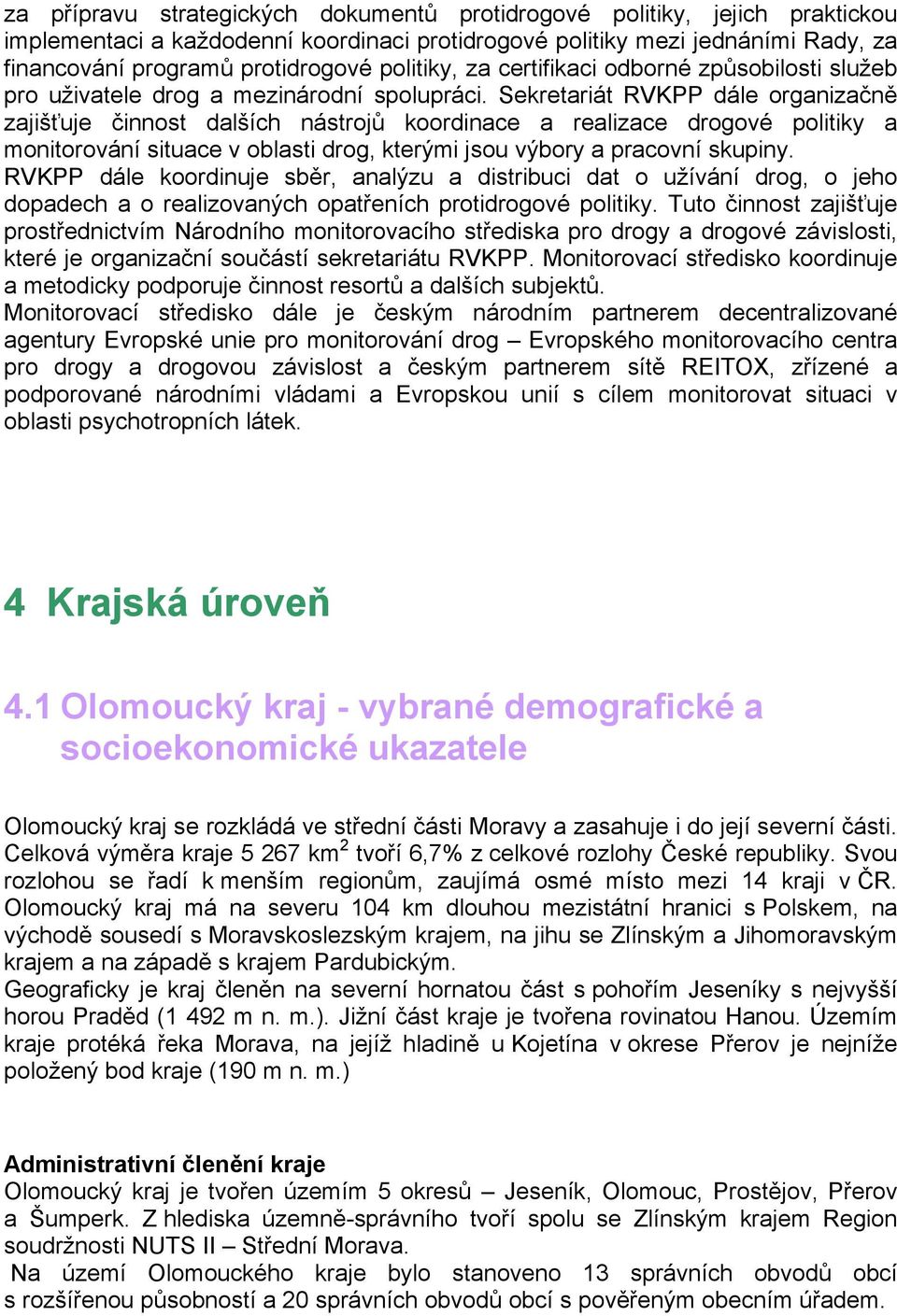 Sekretariát RVKPP dále organizačně zajišťuje činnost dalších nástrojů koordinace a realizace drogové politiky a monitorování situace v oblasti drog, kterými jsou výbory a pracovní skupiny.