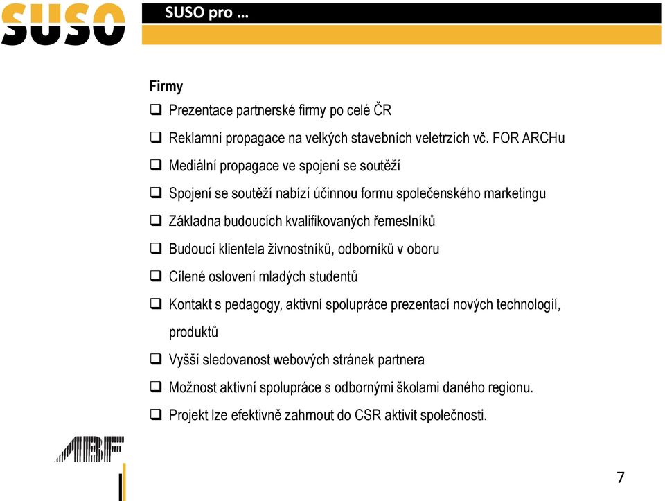 kvalifikovaných řemeslníků Budoucí klientela živnostníků, odborníků v oboru Cílené oslovení mladých studentů Kontakt s pedagogy, aktivní spolupráce