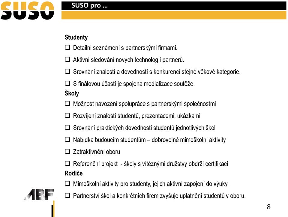 Školy Možnost navození spolupráce s partnerskými společnostmi Rozvíjení znalostí studentů, prezentacemi, ukázkami Srovnání praktických dovedností studentů jednotlivých škol