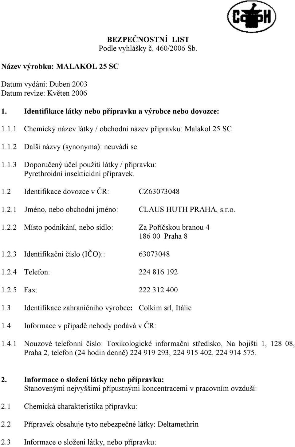 r.o. 1.2.2 Místo podnikání, nebo sídlo: Za Poříčskou branou 4 186 00 Praha 8 1.2.3 Identifikační číslo (IČO):: 63073048 1.2.4 Telefon: 224 816 192 1.2.5 Fax: 222 312 400 1.