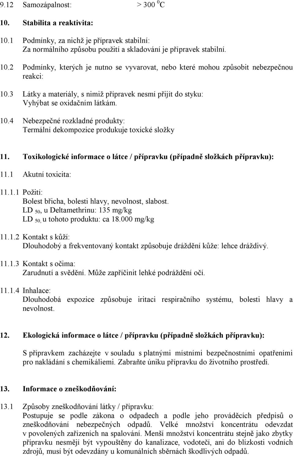 Toxikologické informace o látce / přípravku (případně složkách přípravku): 11.1 Akutní toxicita: 11.1.1 Požití: Bolest břicha, bolesti hlavy, nevolnost, slabost.