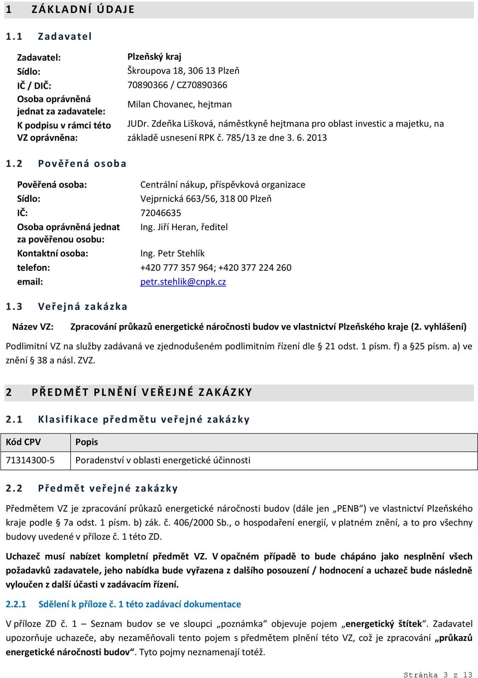 hejtman JUDr. Zdeňka Lišková, náměstkyně hejtmana pro oblast investic a majetku, na základě usnesení RPK č. 785/13 ze dne 3. 6. 2013 1.