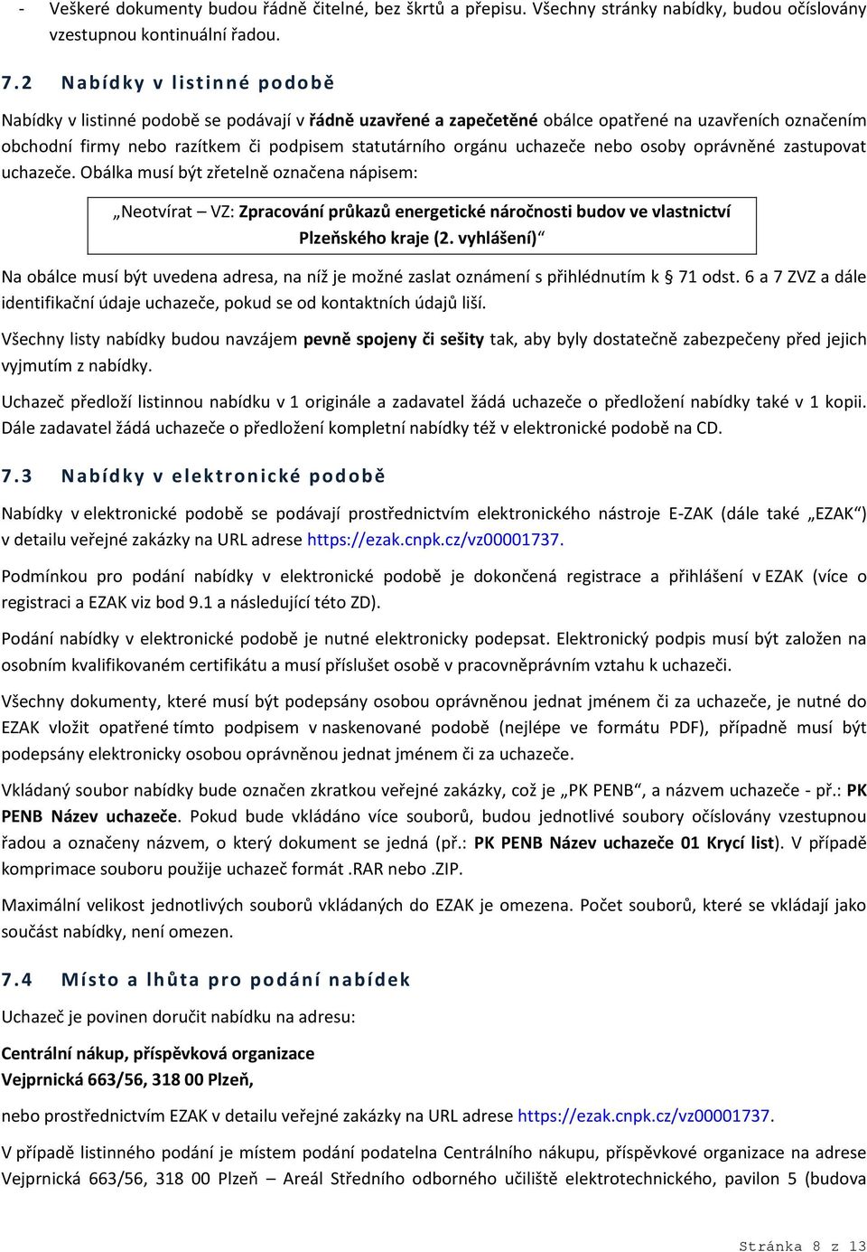 uchazeče nebo osoby oprávněné zastupovat uchazeče. Obálka musí být zřetelně označena nápisem: Neotvírat VZ: Zpracování průkazů energetické náročnosti budov ve vlastnictví Plzeňského kraje (2.