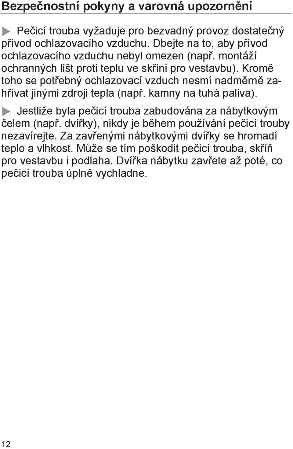 Kromě toho se potřebný ochlazovací vzduch nesmí nadměrně zahřívat jinými zdroji tepla (např. kamny na tuhá paliva).