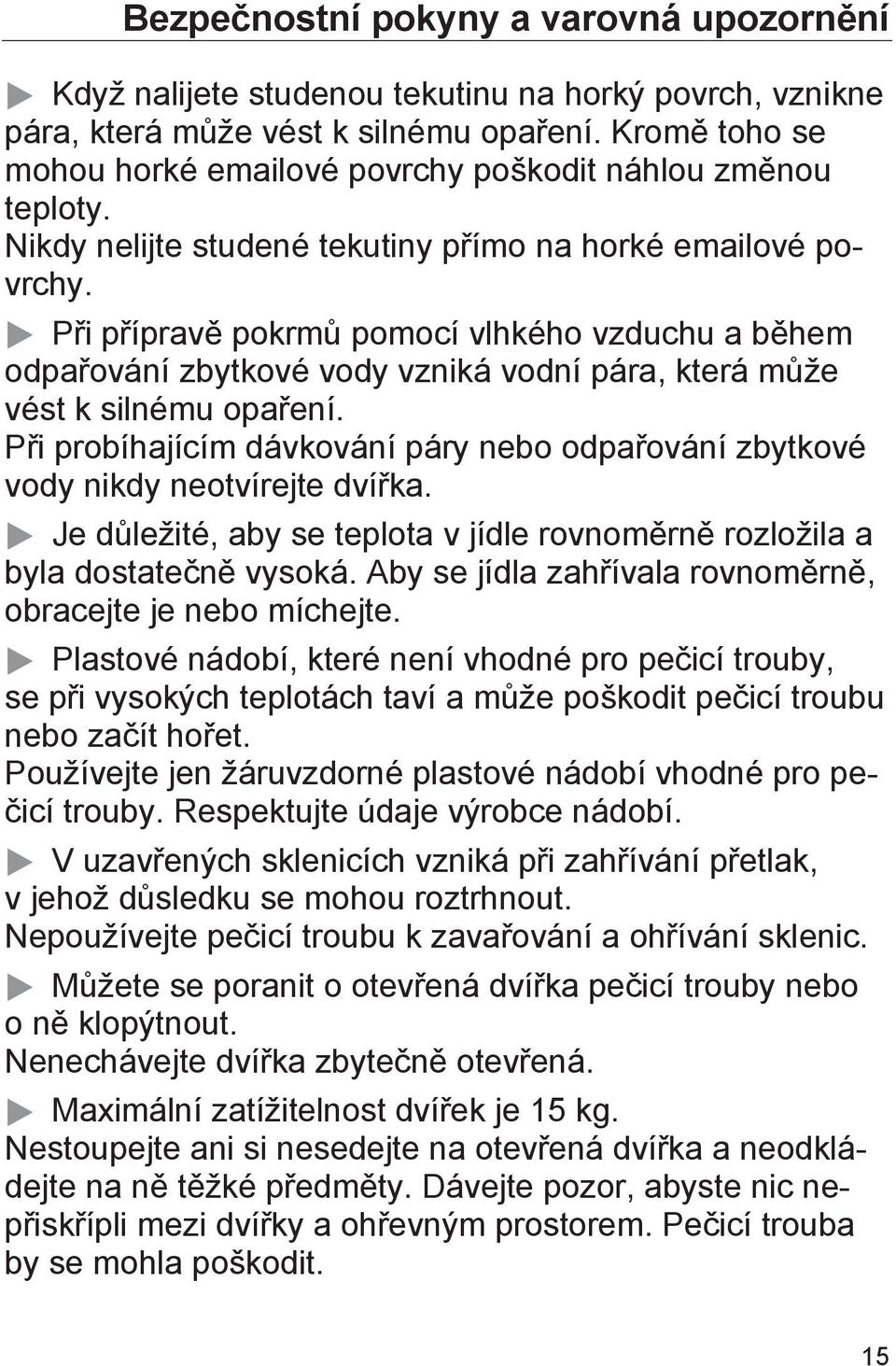 Při přípravě pokrmů pomocí vlhkého vzduchu a během odpařování zbytkové vody vzniká vodní pára, která může vést k silnému opaření.