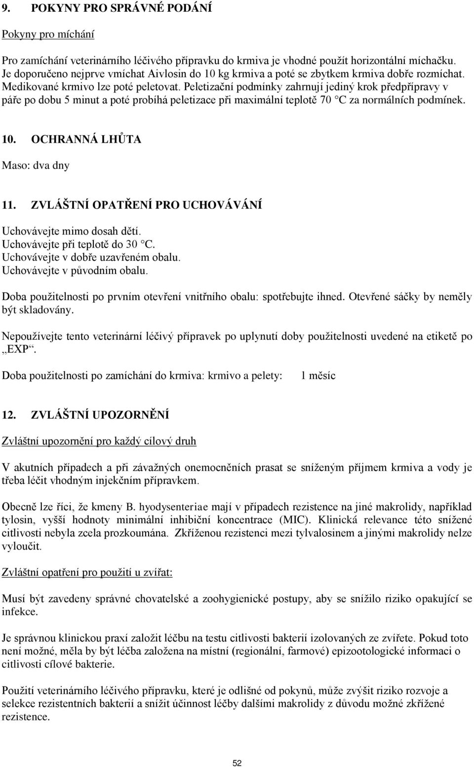 Peletizační podmínky zahrnují jediný krok předpřípravy v páře po dobu 5 minut a poté probíhá peletizace při maximální teplotě 70 C za normálních podmínek. 10. OCHRANNÁ LHŮTA Maso: dva dny 11.