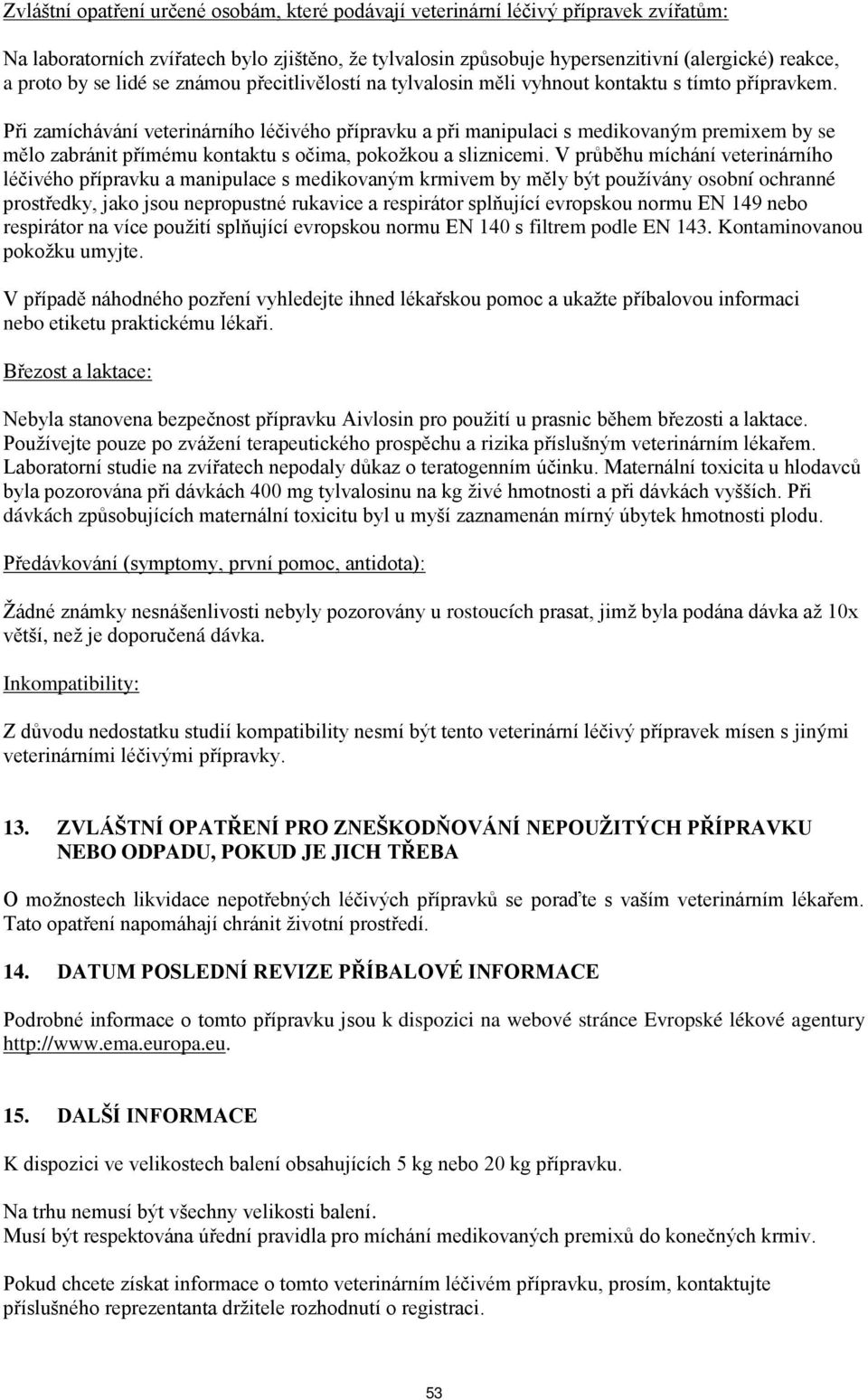 Při zamíchávání veterinárního léčivého přípravku a při manipulaci s medikovaným premixem by se mělo zabránit přímému kontaktu s očima, pokožkou a sliznicemi.