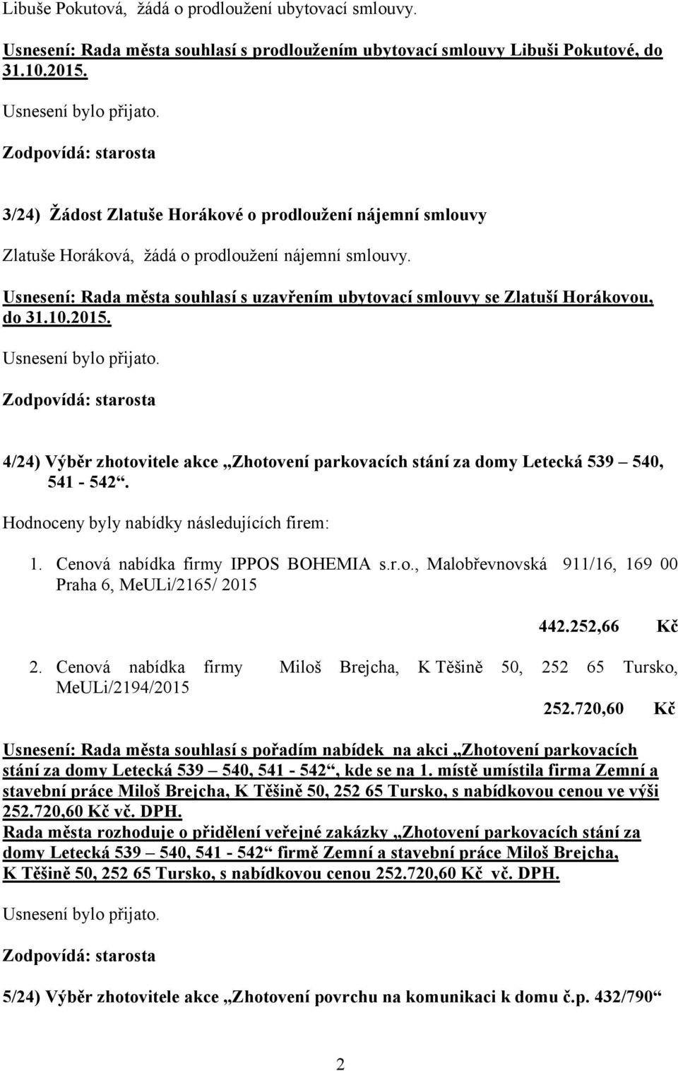 Usnesení: Rada města souhlasí s uzavřením ubytovací smlouvy se Zlatuší Horákovou, do 31.10.2015. 4/24) Výběr zhotovitele akce Zhotovení parkovacích stání za domy Letecká 539 540, 541-542.