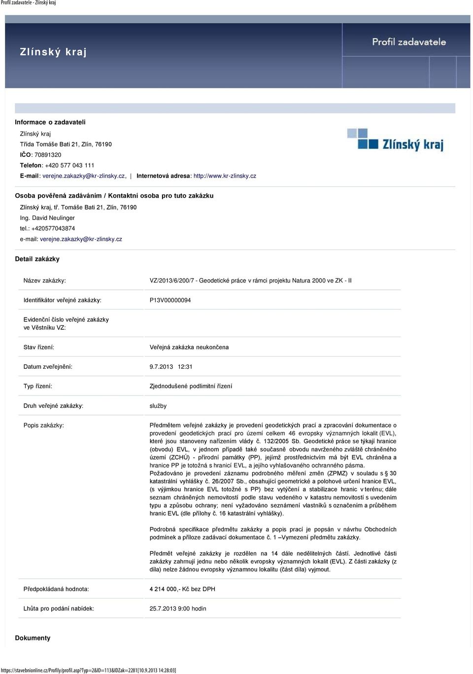 cz Detail zakázky Název zakázky: VZ/2013/6/200/7 - Geodetické práce v rámci projektu Natura 2000 ve ZK - II Identifikátor veřejné zakázky: P13V00000094 Evidenční číslo veřejné zakázky ve Věstníku VZ: