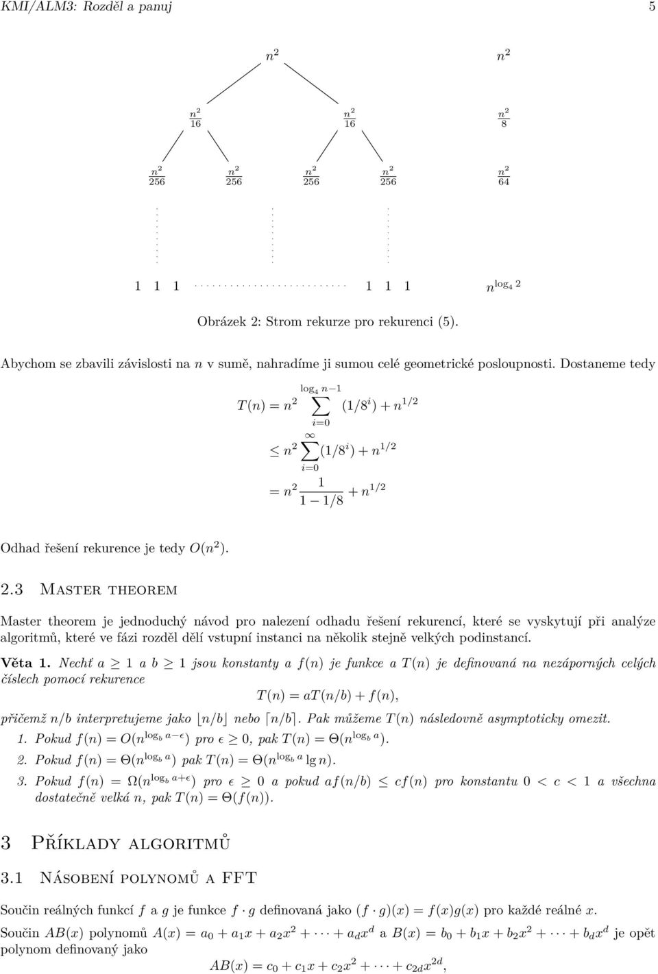 Dostaneme tedy log 4 n 1 T (n) = (1/8 i ) + n 1/2 (1/8 i ) + n 1/2 = 1 1 1/8 + n1/2 Odhad řešení rekurence je tedy O( ). 2.