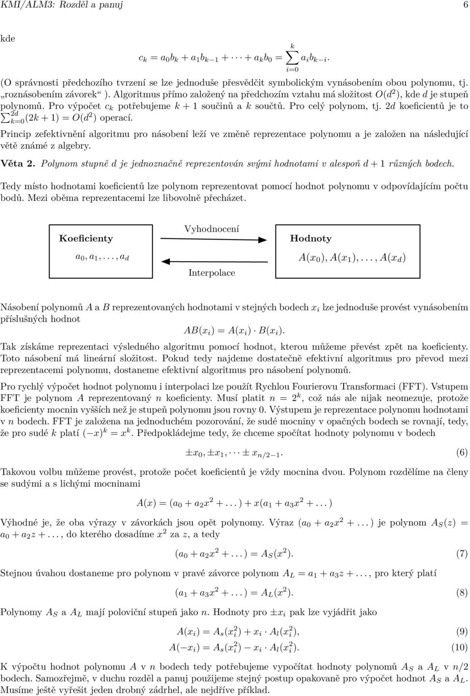 2d koeficientů je to 2d k=0 (2k + 1) = O(d2 ) operací. Princip zefektivnění algoritmu pro násobení leží ve změně reprezentace polynomu a je založen na následující větě známé z algebry. Věta 2.