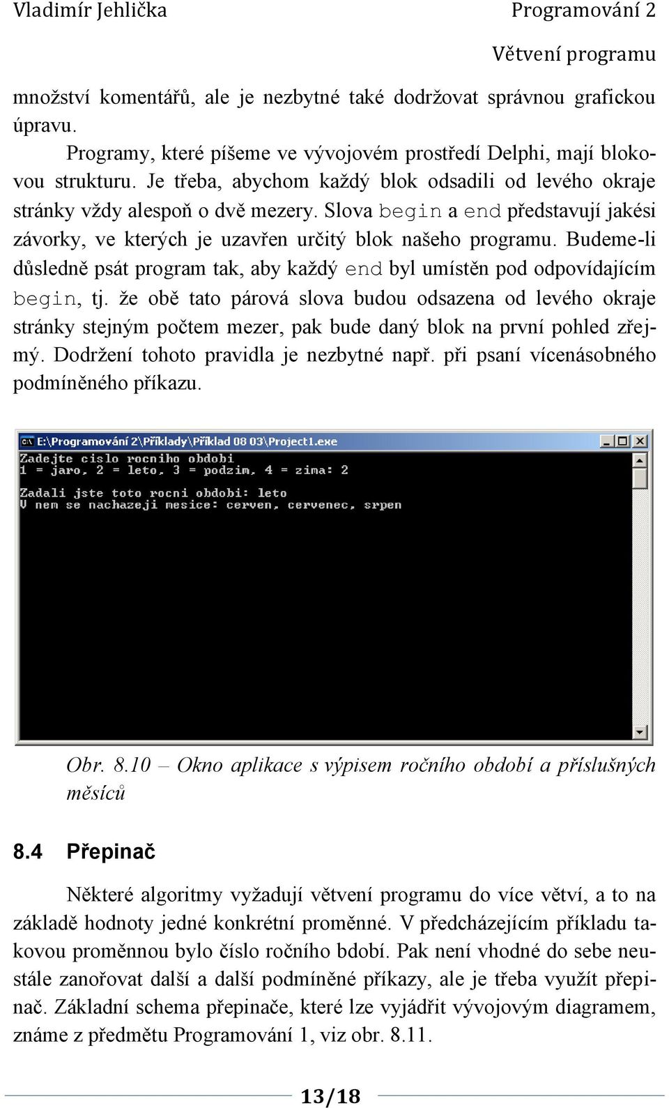 Budeme-li důsledně psát program tak, aby každý end byl umístěn pod odpovídajícím begin, tj.