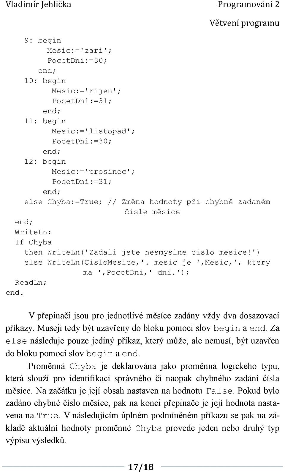 V přepinači jsou pro jednotlivé měsíce zadány vždy dva dosazovací příkazy. Musejí tedy být uzavřeny do bloku pomocí slov begin a end.