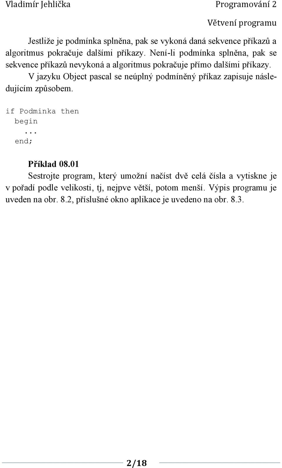 V jazyku Object pascal se neúplný podmíněný příkaz zapisuje následujícím způsobem. if Podminka then begin... Příklad 08.