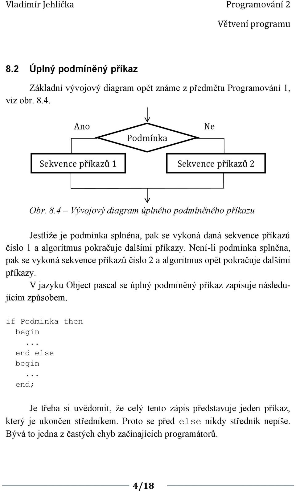 4 Vývojový diagram úplného podmíněného příkazu Jestliže je podmínka splněna, pak se vykoná daná sekvence příkazů číslo 1 a algoritmus pokračuje dalšími příkazy.