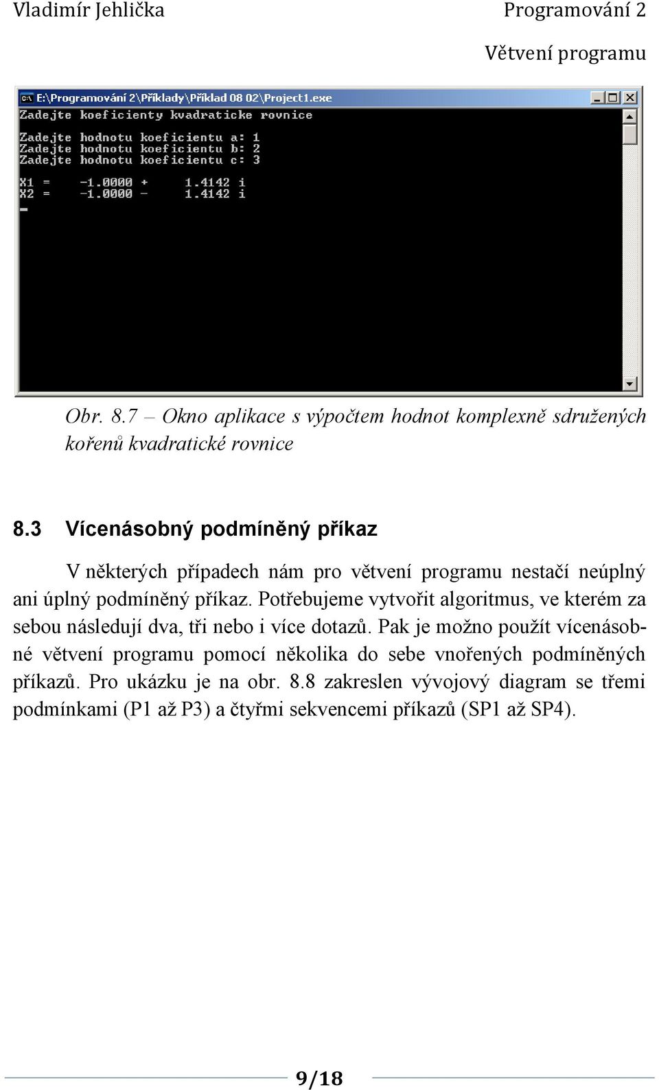 Potřebujeme vytvořit algoritmus, ve kterém za sebou následují dva, tři nebo i více dotazů.