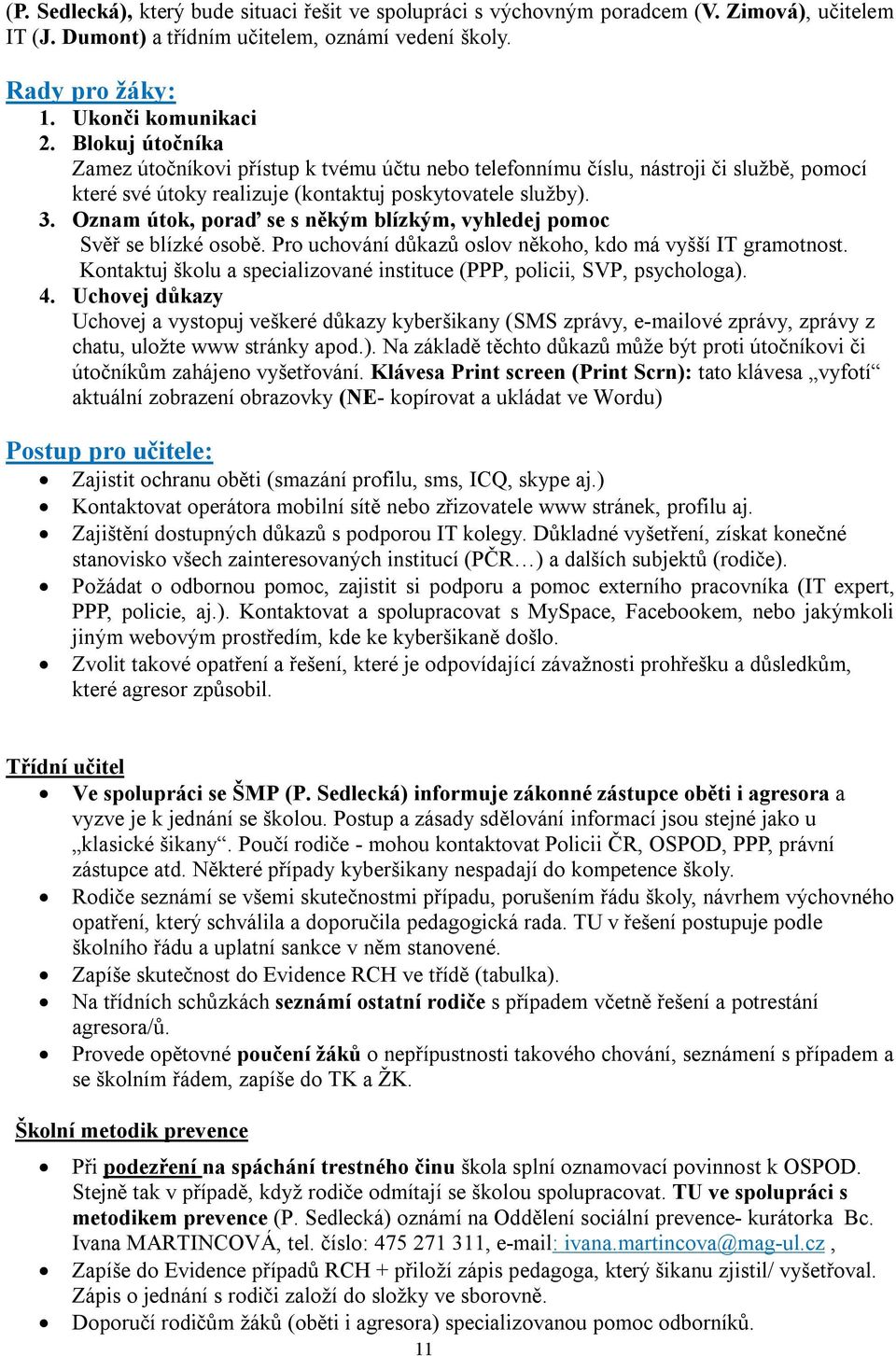 Oznam útok, poraď se s někým blízkým, vyhledej pomoc Svěř se blízké osobě. Pro uchování důkazů oslov někoho, kdo má vyšší IT gramotnost.