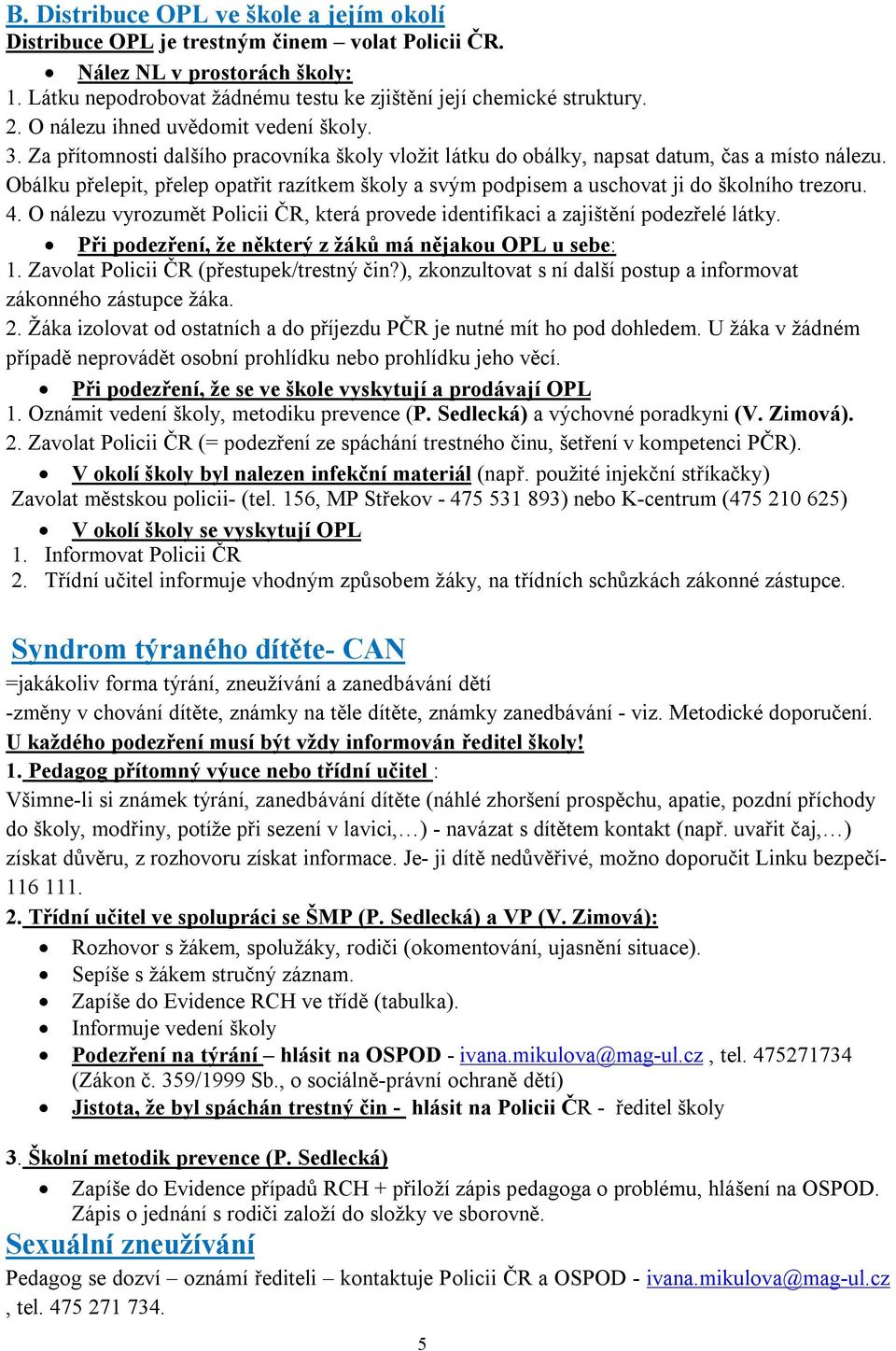 Obálku přelepit, přelep opatřit razítkem školy a svým podpisem a uschovat ji do školního trezoru. 4. O nálezu vyrozumět Policii ČR, která provede identifikaci a zajištění podezřelé látky.