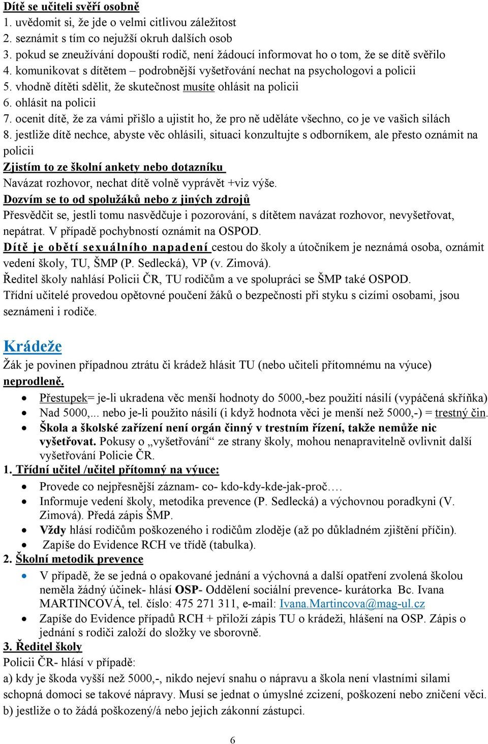 vhodně dítěti sdělit, že skutečnost musíte ohlásit na policii 6. ohlásit na policii 7. ocenit dítě, že za vámi přišlo a ujistit ho, že pro ně uděláte všechno, co je ve vašich silách 8.