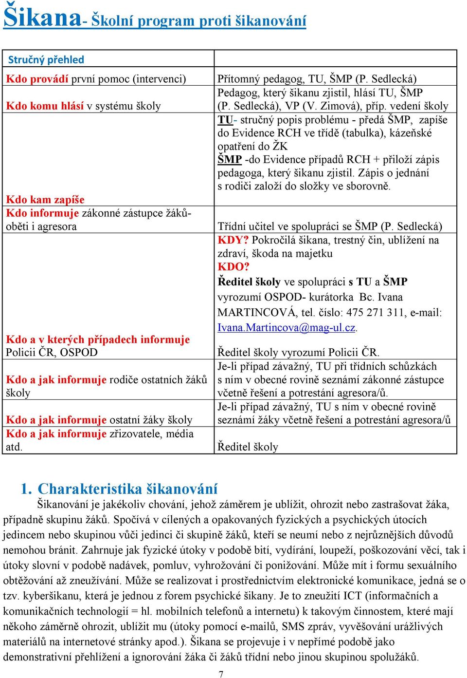 Přítomný pedagog, TU, ŠMP (P. Sedlecká) Pedagog, který šikanu zjistil, hlásí TU, ŠMP (P. Sedlecká), VP (V. Zimová), příp.