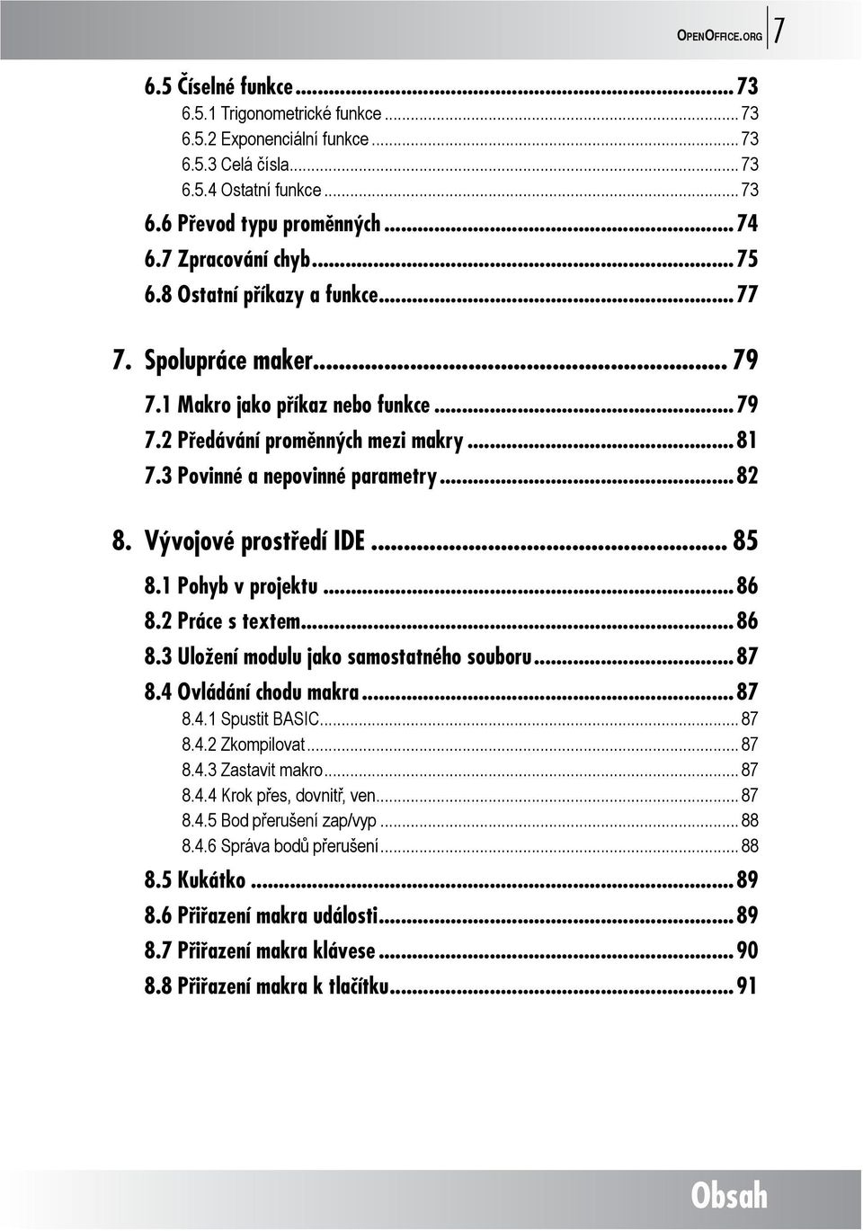 ..82 8. Vývojové prostředí IDE... 85 8.1 Pohyb v projektu...86 8.2 Práce s textem...86 8.3 Uložení modulu jako samostatného souboru...87 8.4 Ovládání chodu makra...87 8.4.1 Spustit BASIC... 87 8.4.2 Zkompilovat.