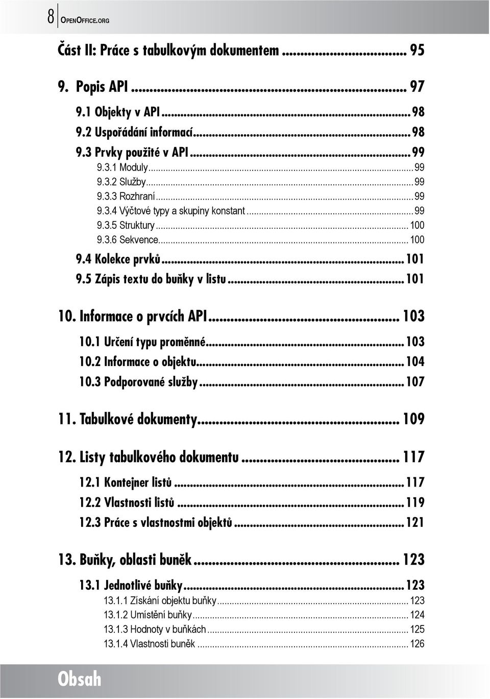 Informace o prvcích API... 103 10.1 Určení typu proměnné...103 10.2 Informace o objektu...104 10.3 Podporované služby...107 11. Tabulkové dokumenty... 109 12. Listy tabulkového dokumentu... 117 12.