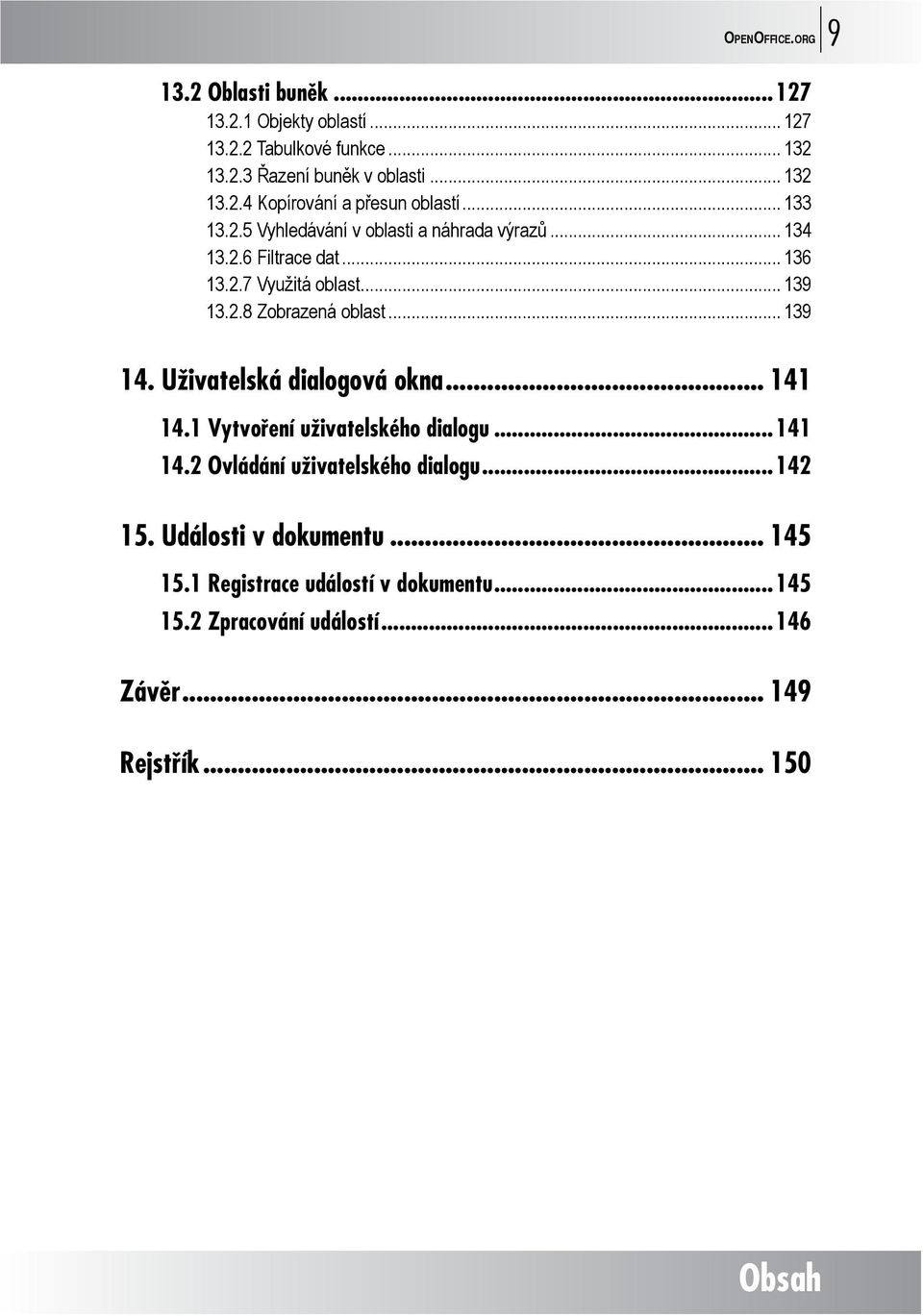 .. 139 14. Uživatelská dialogová okna... 141 14.1 Vytvoření uživatelského dialogu...141 14.2 Ovládání uživatelského dialogu...142 15.