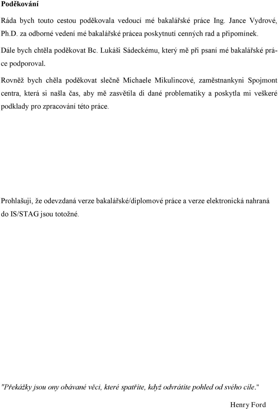 Lukáši Sádeckému, který mě při psaní mé bakalářské práce podporoval.