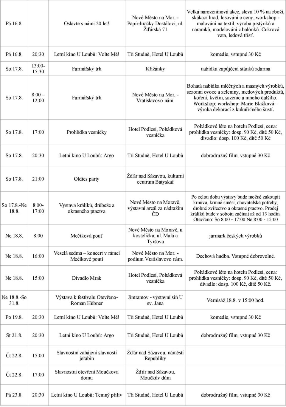 Pá 16.8. 20:30 Letní kino U Loubů: Volte Mě! Tři Studně, Hotel U Loubů komedie, vstupné 30 Kč So 17.8. 13:00-15:30 Křižánky nabídka zapůjčení stánků zdarma So 17.8. 8:00 Vratislavovo nám.