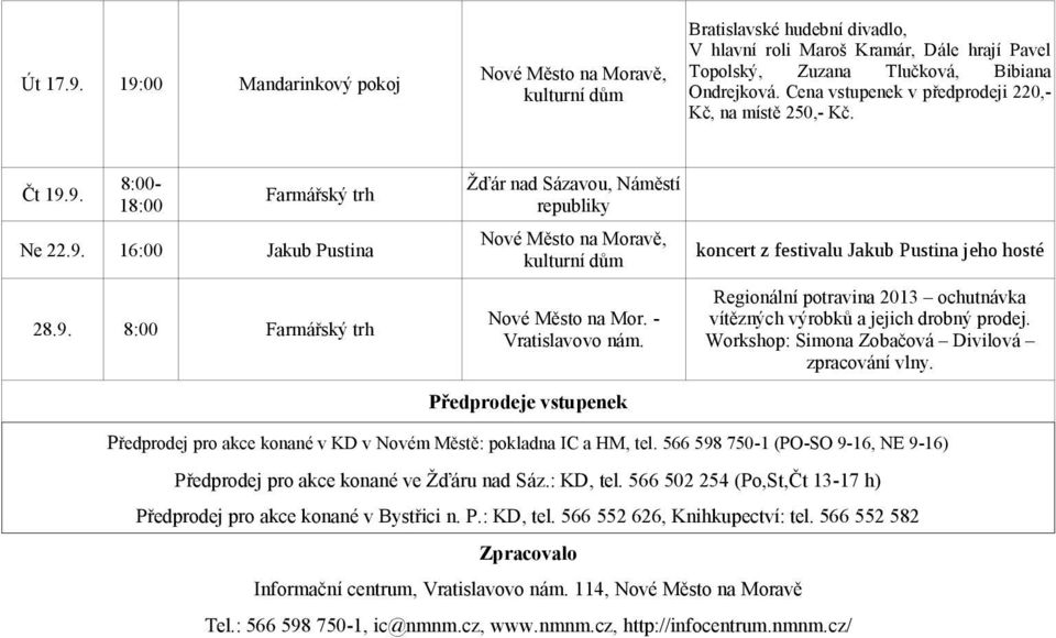 Předprodeje vstupenek Předprodej pro akce konané ve Žďáru nad Sáz.: KD, tel. 566 502 254 (Po,St,Čt 13-17 h) Předprodej pro akce konané v Bystřici n. P.: KD, tel. 566 552 626, Knihkupectví: tel.