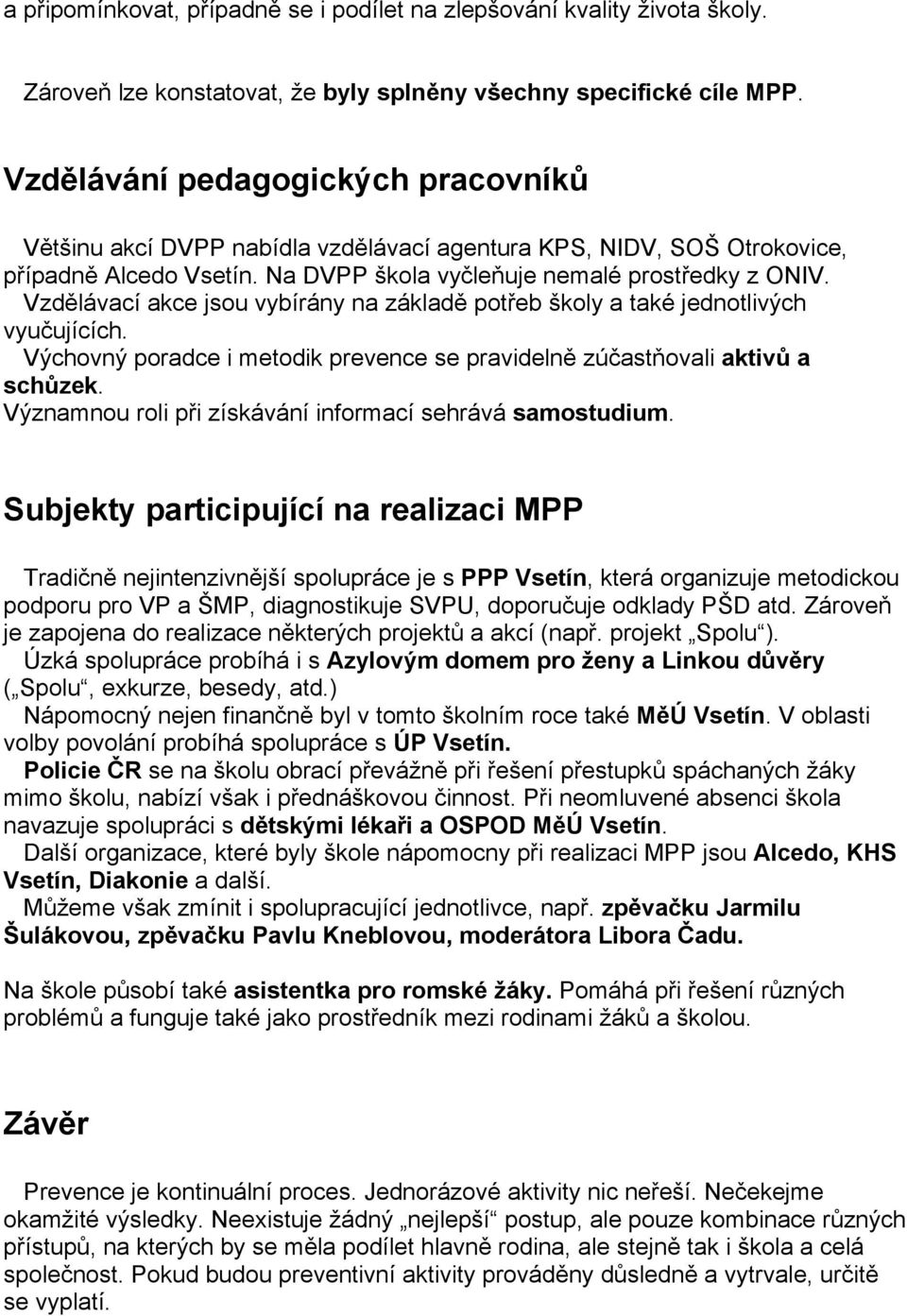 Vzdělávací akce jsou vybírány na základě potřeb školy a také jednotlivých vyučujících. Výchovný poradce i metodik prevence se pravidelně zúčastňovali aktivů a schůzek.